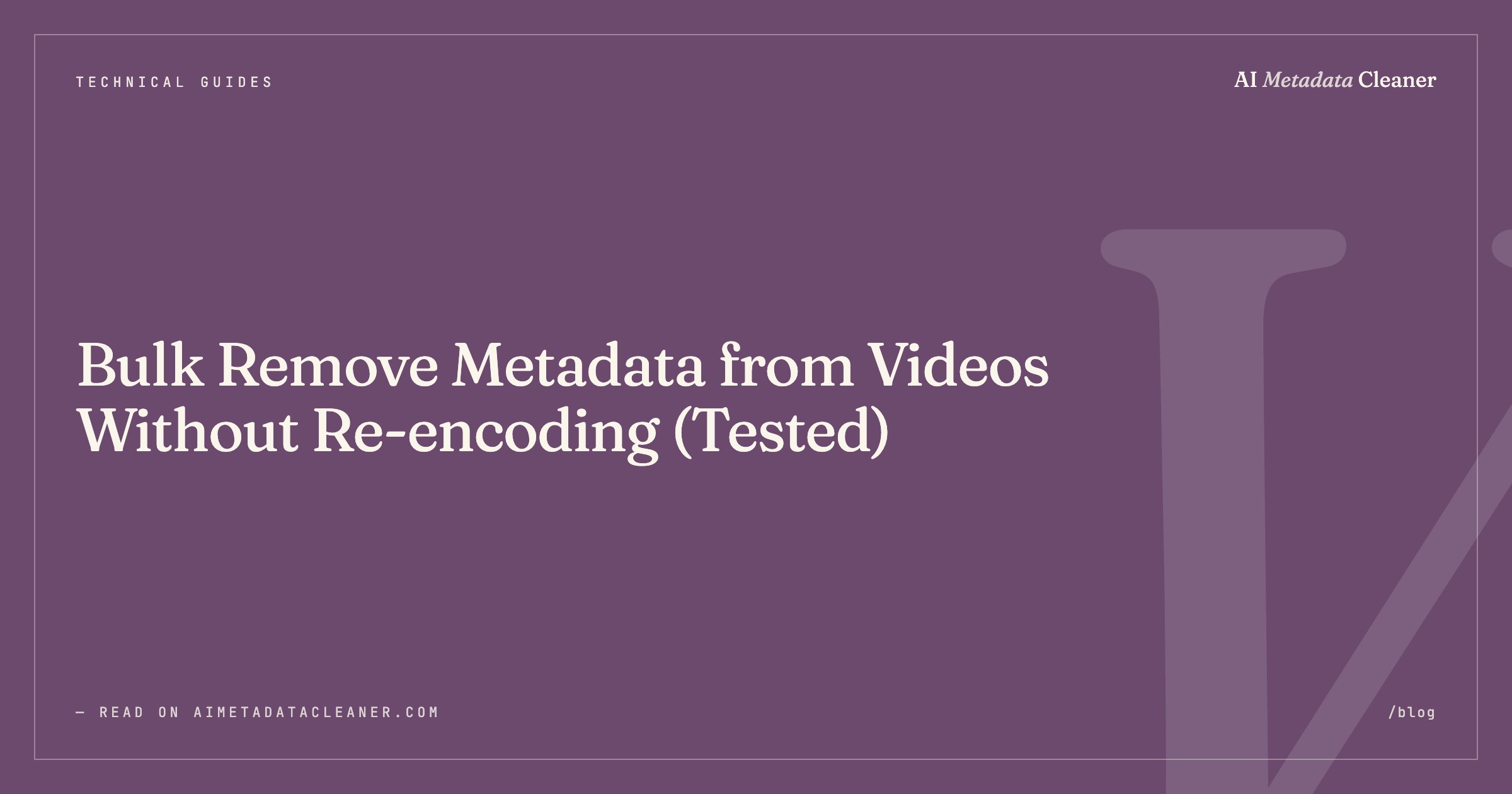 Bulk Remove Metadata from Videos Without Re-encoding (Tested) — illustration